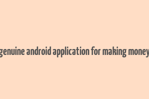 genuine android application for making money