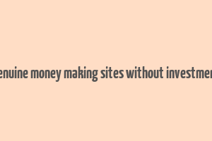 genuine money making sites without investment