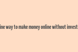 genuine way to make money online without investment