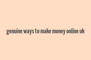 genuine ways to make money online uk