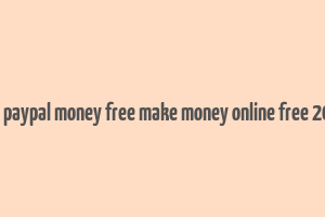 get paypal money free make money online free 2018