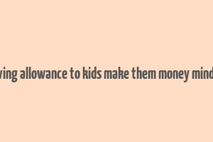 giving allowance to kids make them money mindef