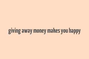 giving away money makes you happy