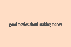 good movies about making money