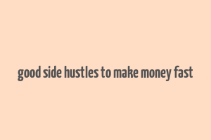 good side hustles to make money fast