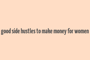 good side hustles to make money for women