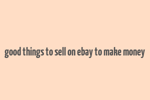 good things to sell on ebay to make money