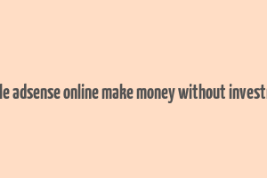 google adsense online make money without investment