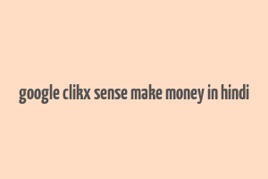 google clikx sense make money in hindi