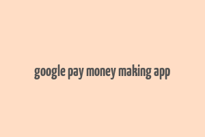 google pay money making app