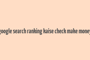 google search ranking kaise check make money