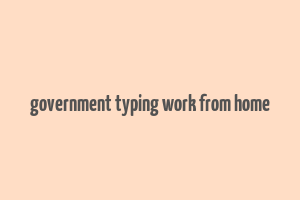 government typing work from home