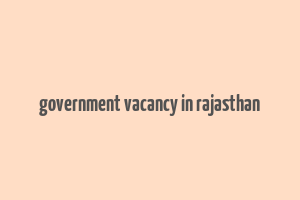 government vacancy in rajasthan