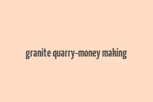 granite quarry-money making