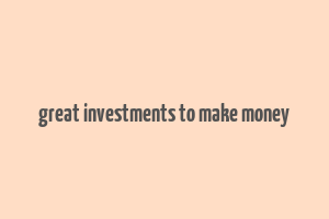 great investments to make money