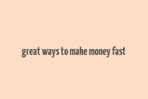 great ways to make money fast