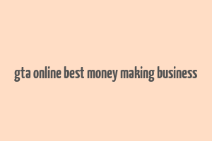 gta online best money making business