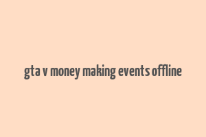 gta v money making events offline