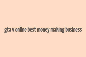 gta v online best money making business