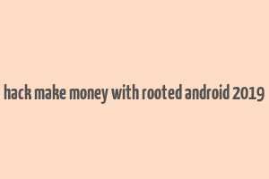 hack make money with rooted android 2019