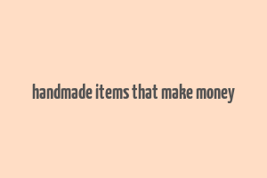 handmade items that make money