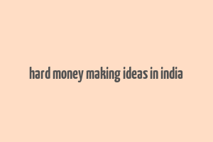 hard money making ideas in india