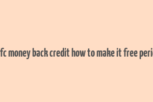 hdfc money back credit how to make it free period