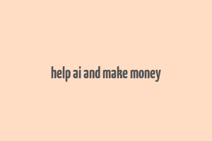 help ai and make money