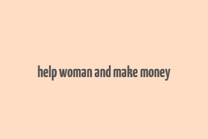 help woman and make money