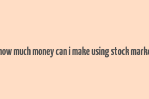 hhow much money can i make using stock market