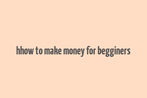 hhow to make money for begginers