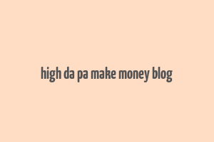 high da pa make money blog