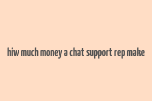 hiw much money a chat support rep make