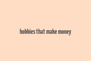 hobbies that make money