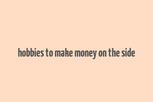 hobbies to make money on the side