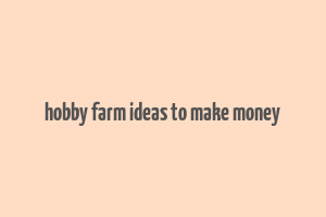 hobby farm ideas to make money