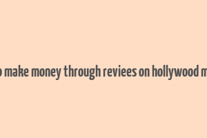 hoe to make money through reviees on hollywood movies