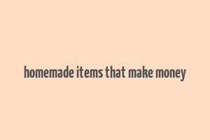 homemade items that make money