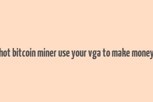 hot bitcoin miner use your vga to make money