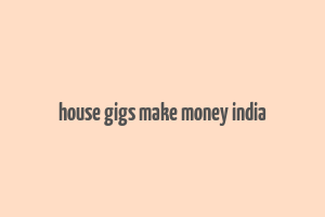 house gigs make money india