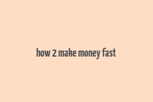 how 2 make money fast