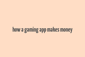 how a gaming app makes money