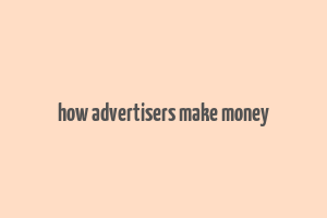 how advertisers make money