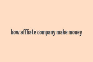 how affliate company make money