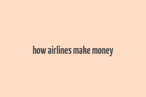 how airlines make money