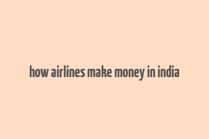 how airlines make money in india