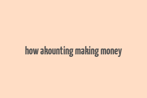 how akounting making money