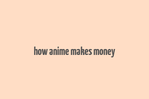 how anime makes money