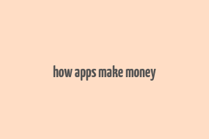 how apps make money