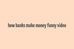 how banks make money funny video